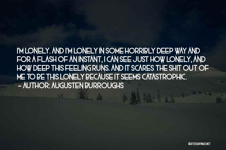 Augusten Burroughs Quotes: I'm Lonely. And I'm Lonely In Some Horribly Deep Way And For A Flash Of An Instant, I Can See