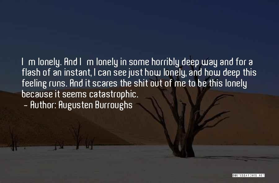 Augusten Burroughs Quotes: I'm Lonely. And I'm Lonely In Some Horribly Deep Way And For A Flash Of An Instant, I Can See
