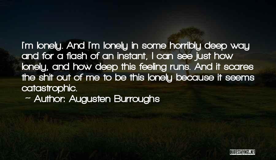 Augusten Burroughs Quotes: I'm Lonely. And I'm Lonely In Some Horribly Deep Way And For A Flash Of An Instant, I Can See