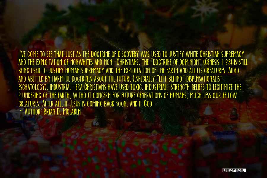 Brian D. McLaren Quotes: I've Come To See That Just As The Doctrine Of Discovery Was Used To Justify White Christian Supremacy And The