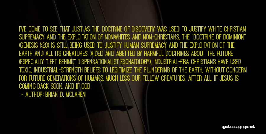 Brian D. McLaren Quotes: I've Come To See That Just As The Doctrine Of Discovery Was Used To Justify White Christian Supremacy And The