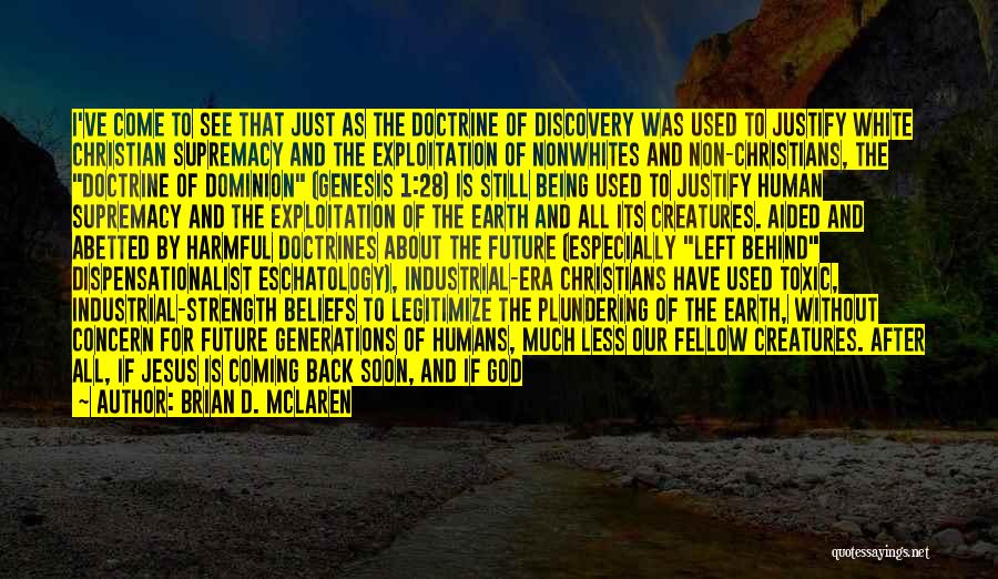 Brian D. McLaren Quotes: I've Come To See That Just As The Doctrine Of Discovery Was Used To Justify White Christian Supremacy And The