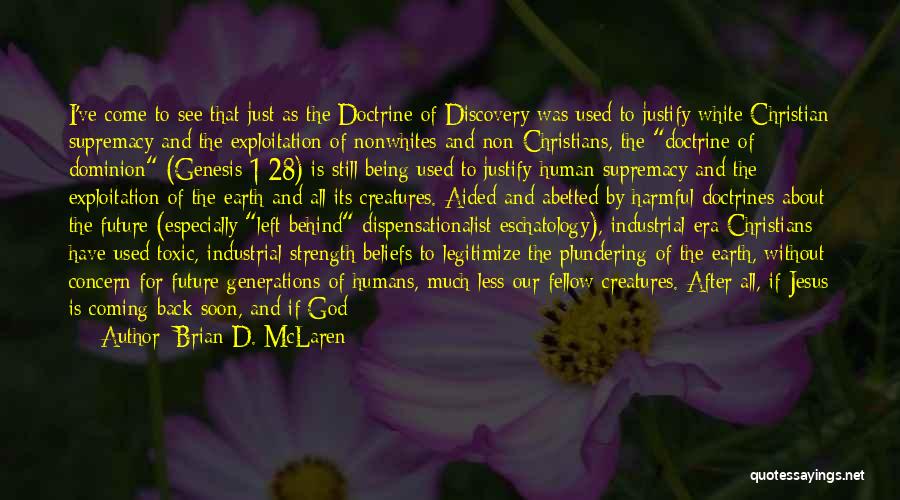 Brian D. McLaren Quotes: I've Come To See That Just As The Doctrine Of Discovery Was Used To Justify White Christian Supremacy And The