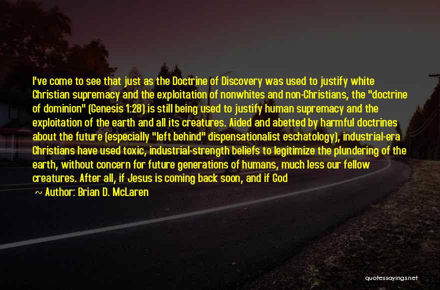 Brian D. McLaren Quotes: I've Come To See That Just As The Doctrine Of Discovery Was Used To Justify White Christian Supremacy And The