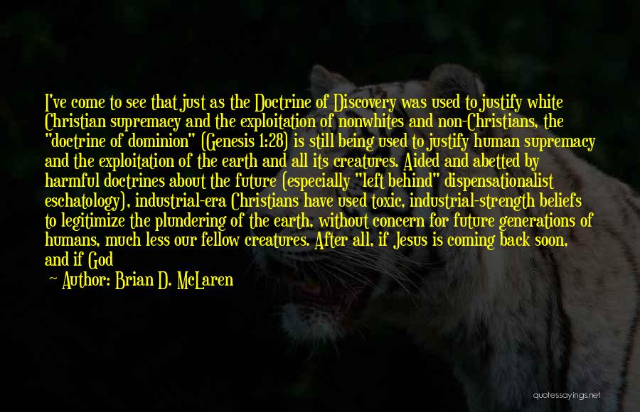 Brian D. McLaren Quotes: I've Come To See That Just As The Doctrine Of Discovery Was Used To Justify White Christian Supremacy And The