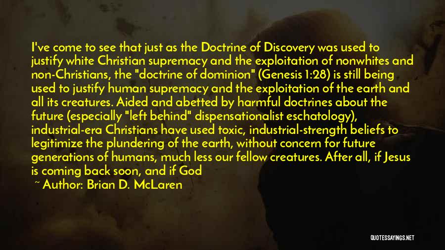 Brian D. McLaren Quotes: I've Come To See That Just As The Doctrine Of Discovery Was Used To Justify White Christian Supremacy And The