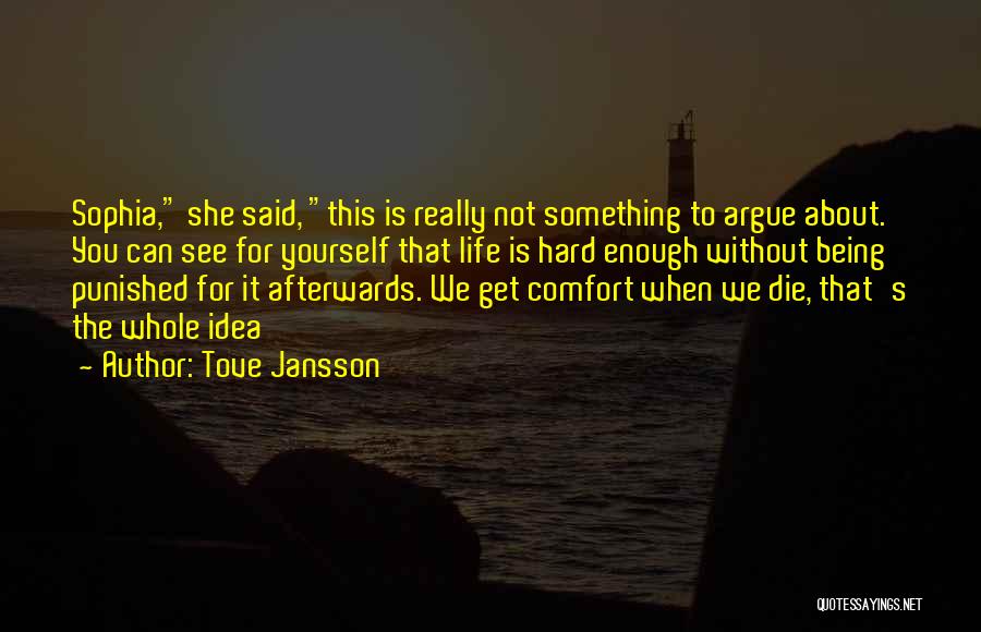 Tove Jansson Quotes: Sophia, She Said, This Is Really Not Something To Argue About. You Can See For Yourself That Life Is Hard