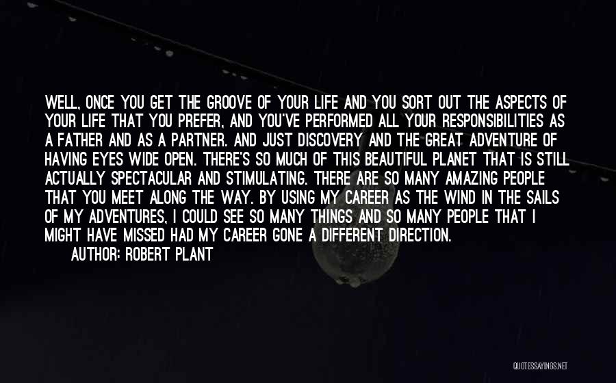 Robert Plant Quotes: Well, Once You Get The Groove Of Your Life And You Sort Out The Aspects Of Your Life That You