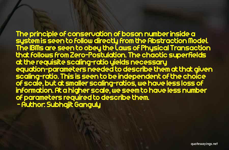 Subhajit Ganguly Quotes: The Principle Of Conservation Of Boson Number Inside A System Is Seen To Follow Directly From The Abstraction Model. The