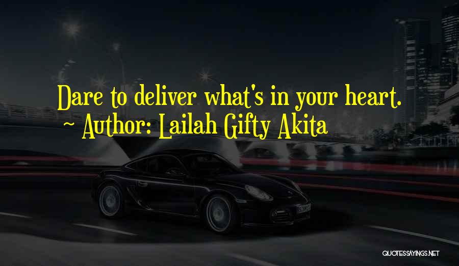 Lailah Gifty Akita Quotes: Dare To Deliver What's In Your Heart.
