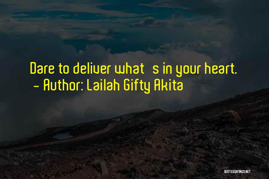 Lailah Gifty Akita Quotes: Dare To Deliver What's In Your Heart.