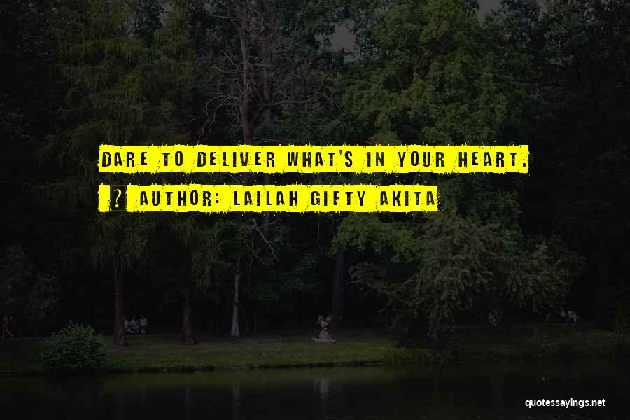 Lailah Gifty Akita Quotes: Dare To Deliver What's In Your Heart.