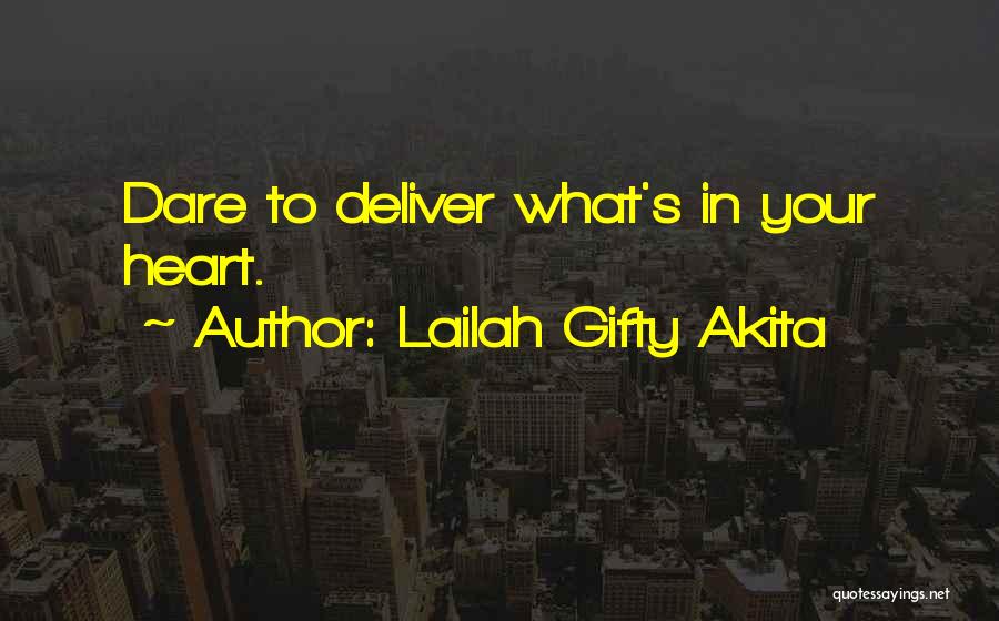 Lailah Gifty Akita Quotes: Dare To Deliver What's In Your Heart.