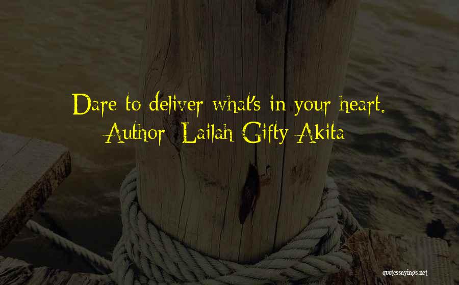 Lailah Gifty Akita Quotes: Dare To Deliver What's In Your Heart.