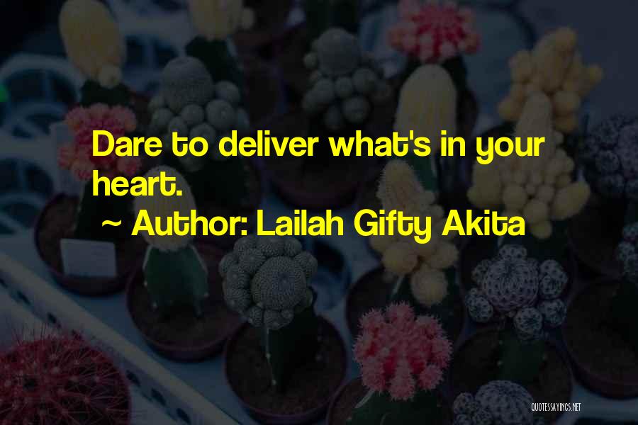 Lailah Gifty Akita Quotes: Dare To Deliver What's In Your Heart.