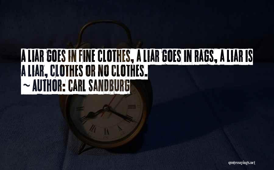 Carl Sandburg Quotes: A Liar Goes In Fine Clothes, A Liar Goes In Rags, A Liar Is A Liar, Clothes Or No Clothes.
