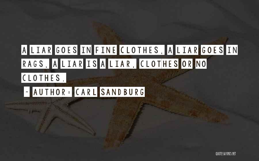 Carl Sandburg Quotes: A Liar Goes In Fine Clothes, A Liar Goes In Rags, A Liar Is A Liar, Clothes Or No Clothes.