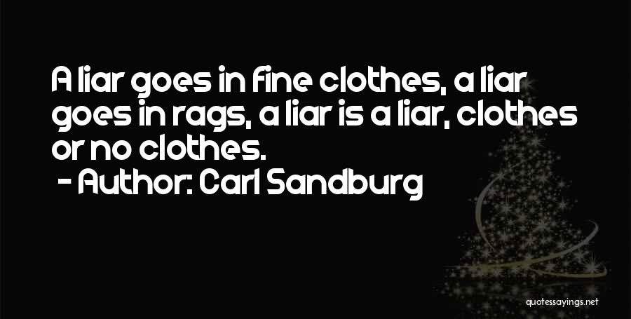 Carl Sandburg Quotes: A Liar Goes In Fine Clothes, A Liar Goes In Rags, A Liar Is A Liar, Clothes Or No Clothes.