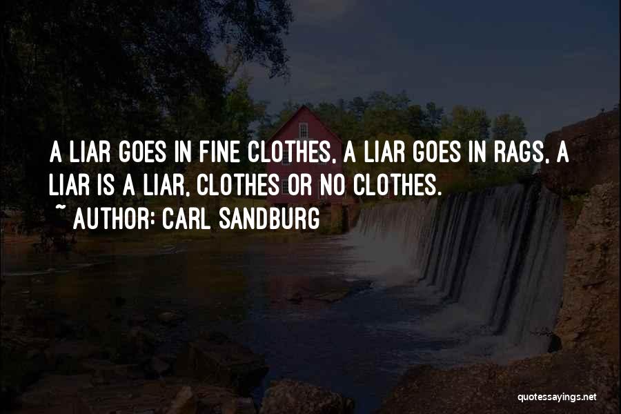 Carl Sandburg Quotes: A Liar Goes In Fine Clothes, A Liar Goes In Rags, A Liar Is A Liar, Clothes Or No Clothes.