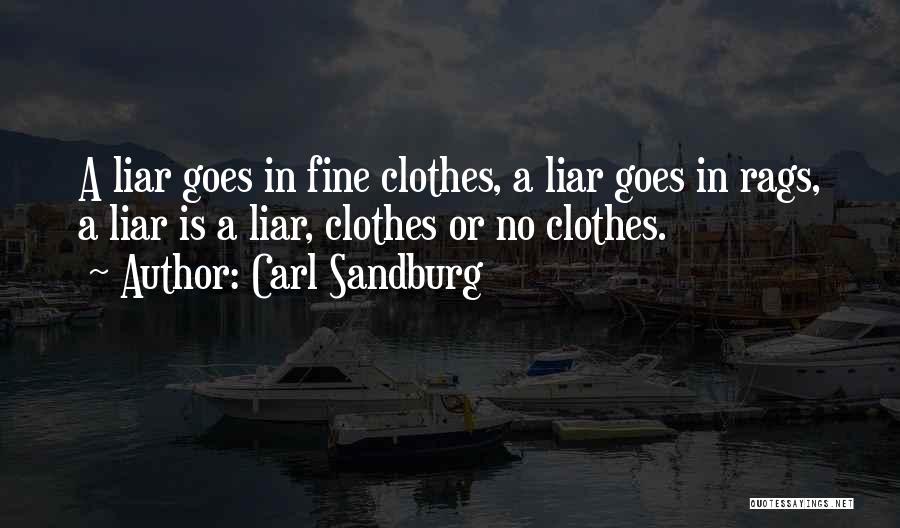 Carl Sandburg Quotes: A Liar Goes In Fine Clothes, A Liar Goes In Rags, A Liar Is A Liar, Clothes Or No Clothes.