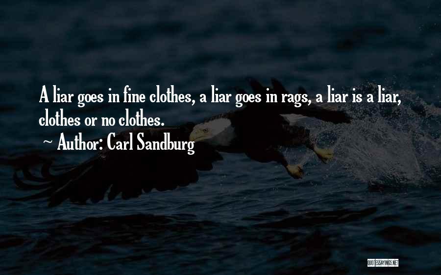 Carl Sandburg Quotes: A Liar Goes In Fine Clothes, A Liar Goes In Rags, A Liar Is A Liar, Clothes Or No Clothes.