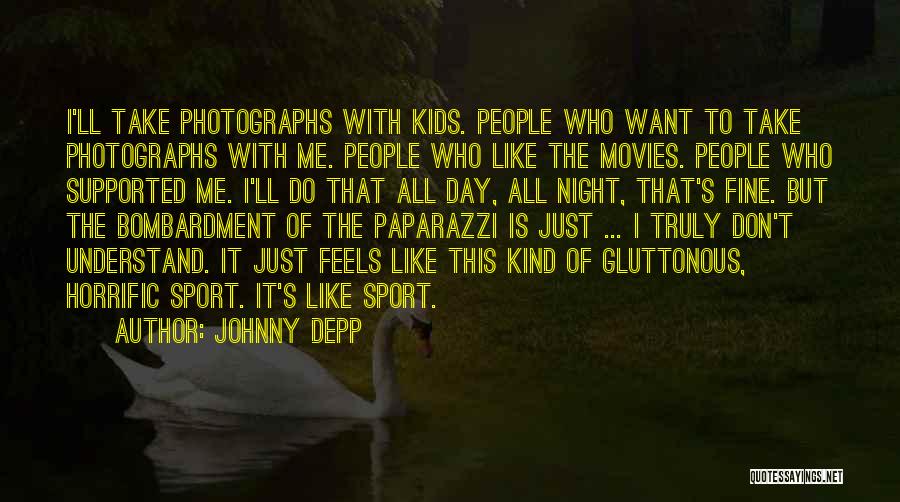 Johnny Depp Quotes: I'll Take Photographs With Kids. People Who Want To Take Photographs With Me. People Who Like The Movies. People Who
