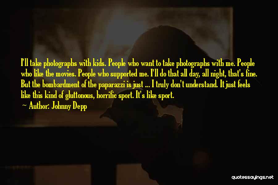 Johnny Depp Quotes: I'll Take Photographs With Kids. People Who Want To Take Photographs With Me. People Who Like The Movies. People Who