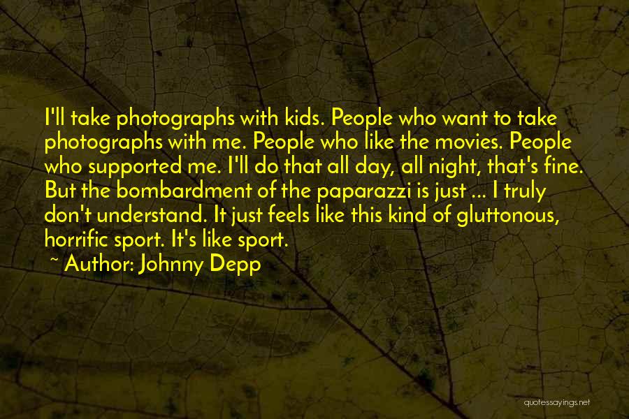 Johnny Depp Quotes: I'll Take Photographs With Kids. People Who Want To Take Photographs With Me. People Who Like The Movies. People Who