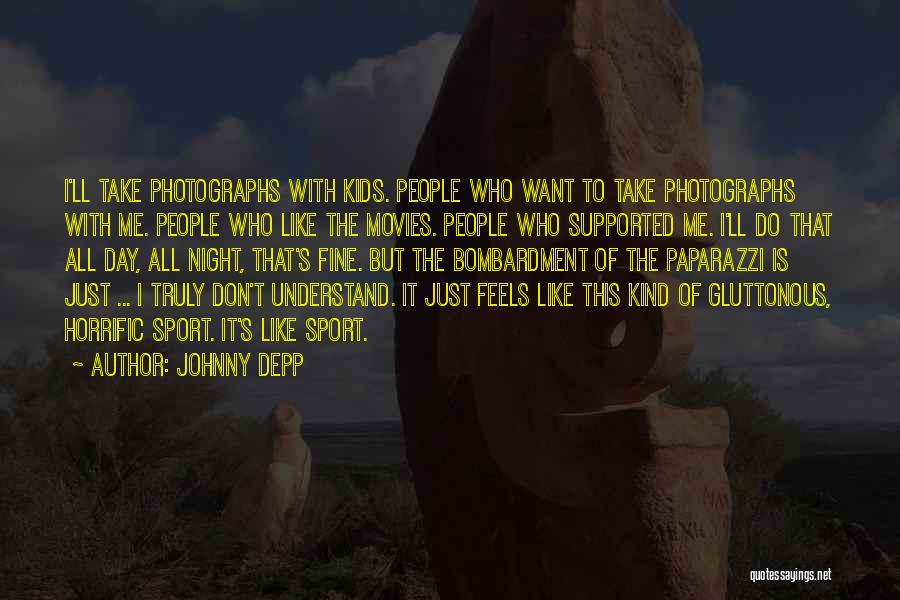 Johnny Depp Quotes: I'll Take Photographs With Kids. People Who Want To Take Photographs With Me. People Who Like The Movies. People Who