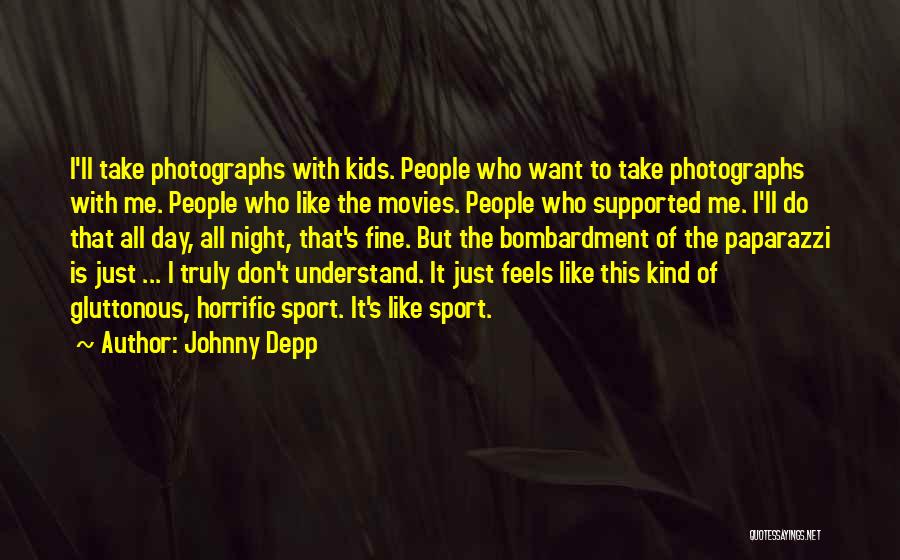 Johnny Depp Quotes: I'll Take Photographs With Kids. People Who Want To Take Photographs With Me. People Who Like The Movies. People Who