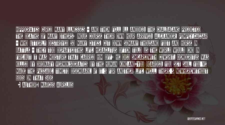 Marcus Aurelius Quotes: Hippocrates Cured Many Illnesses - And Then Fell Ill Anddied. The Chaldaeans Predicted The Deaths Of Many Others; Indue Course