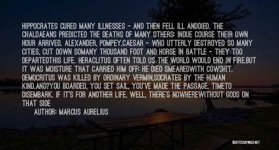 Marcus Aurelius Quotes: Hippocrates Cured Many Illnesses - And Then Fell Ill Anddied. The Chaldaeans Predicted The Deaths Of Many Others; Indue Course