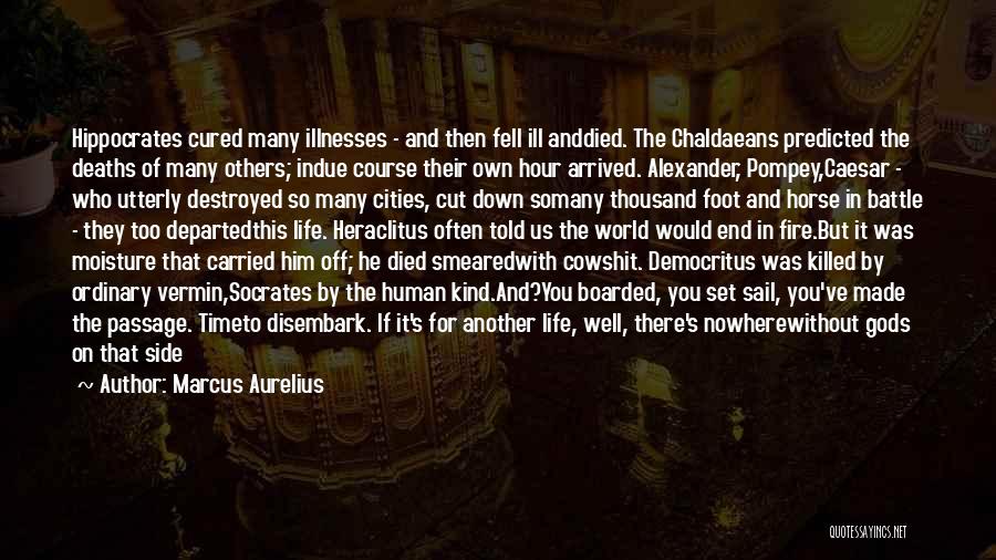 Marcus Aurelius Quotes: Hippocrates Cured Many Illnesses - And Then Fell Ill Anddied. The Chaldaeans Predicted The Deaths Of Many Others; Indue Course