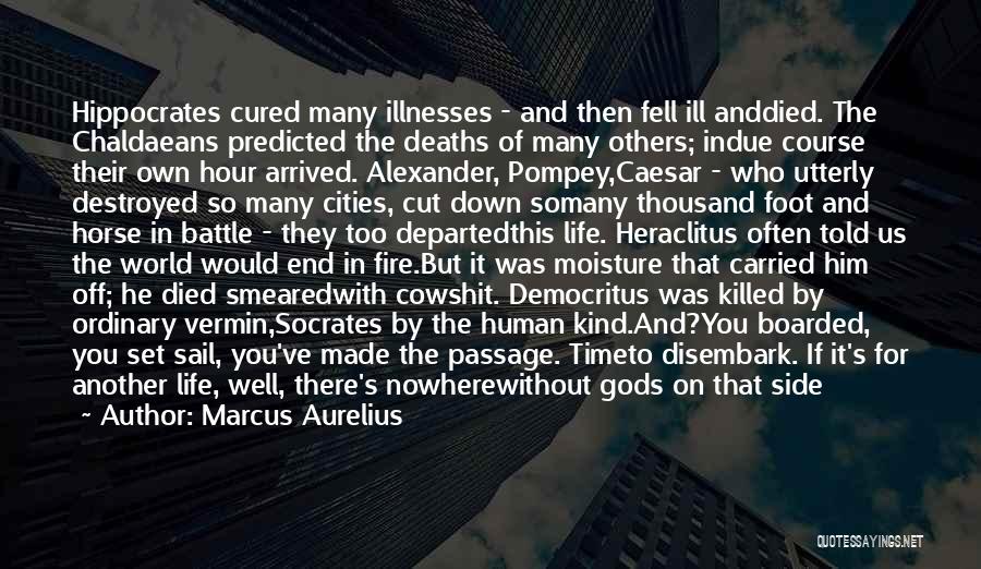 Marcus Aurelius Quotes: Hippocrates Cured Many Illnesses - And Then Fell Ill Anddied. The Chaldaeans Predicted The Deaths Of Many Others; Indue Course