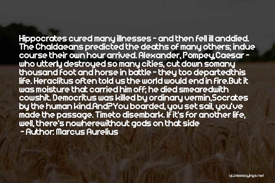 Marcus Aurelius Quotes: Hippocrates Cured Many Illnesses - And Then Fell Ill Anddied. The Chaldaeans Predicted The Deaths Of Many Others; Indue Course