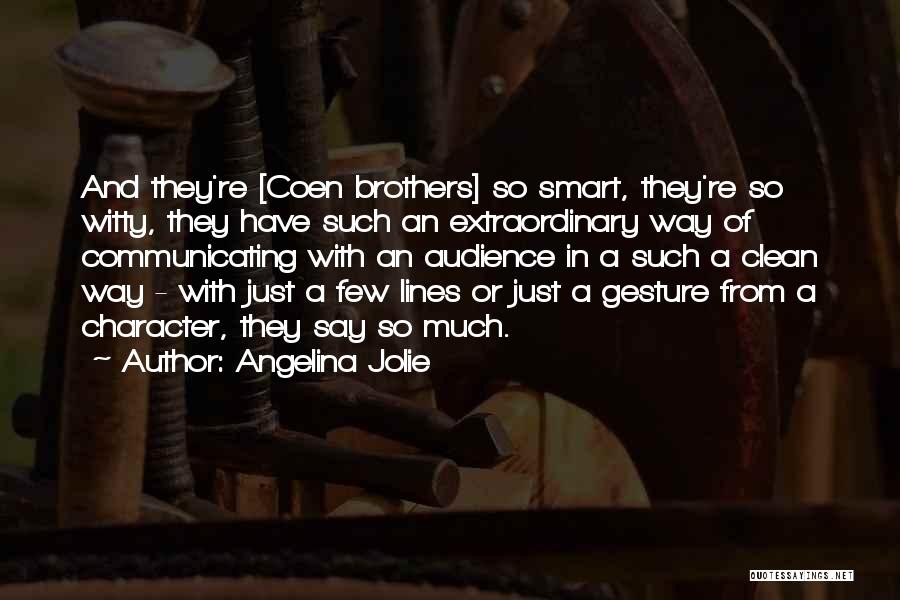 Angelina Jolie Quotes: And They're [coen Brothers] So Smart, They're So Witty, They Have Such An Extraordinary Way Of Communicating With An Audience