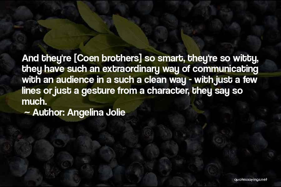 Angelina Jolie Quotes: And They're [coen Brothers] So Smart, They're So Witty, They Have Such An Extraordinary Way Of Communicating With An Audience