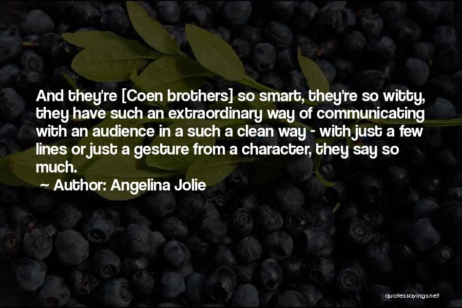 Angelina Jolie Quotes: And They're [coen Brothers] So Smart, They're So Witty, They Have Such An Extraordinary Way Of Communicating With An Audience