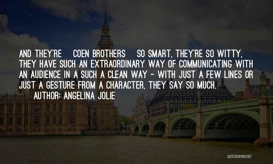 Angelina Jolie Quotes: And They're [coen Brothers] So Smart, They're So Witty, They Have Such An Extraordinary Way Of Communicating With An Audience