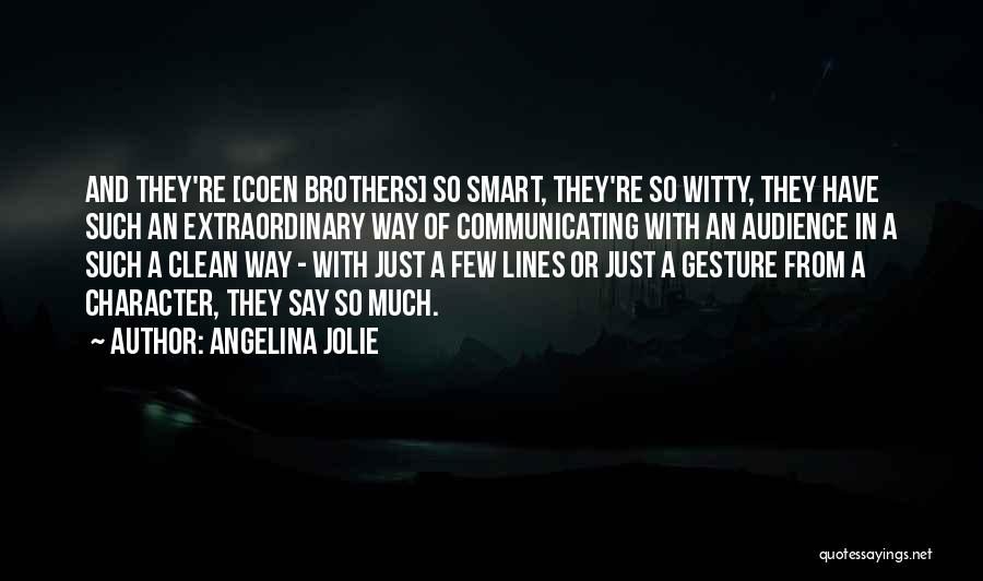 Angelina Jolie Quotes: And They're [coen Brothers] So Smart, They're So Witty, They Have Such An Extraordinary Way Of Communicating With An Audience