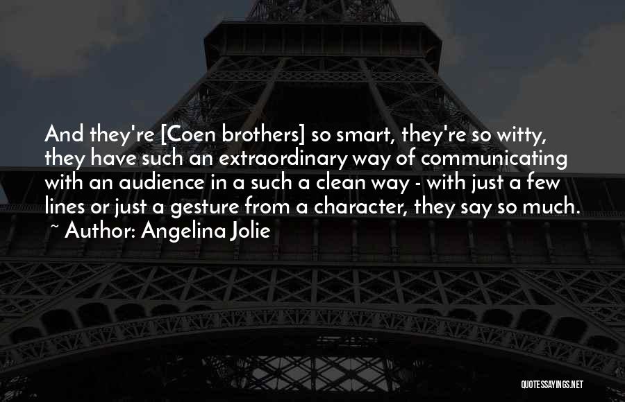 Angelina Jolie Quotes: And They're [coen Brothers] So Smart, They're So Witty, They Have Such An Extraordinary Way Of Communicating With An Audience