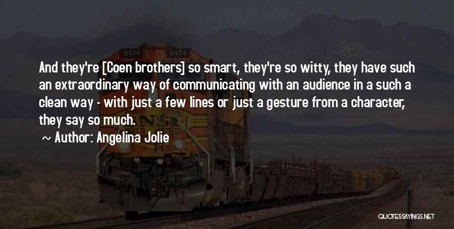 Angelina Jolie Quotes: And They're [coen Brothers] So Smart, They're So Witty, They Have Such An Extraordinary Way Of Communicating With An Audience