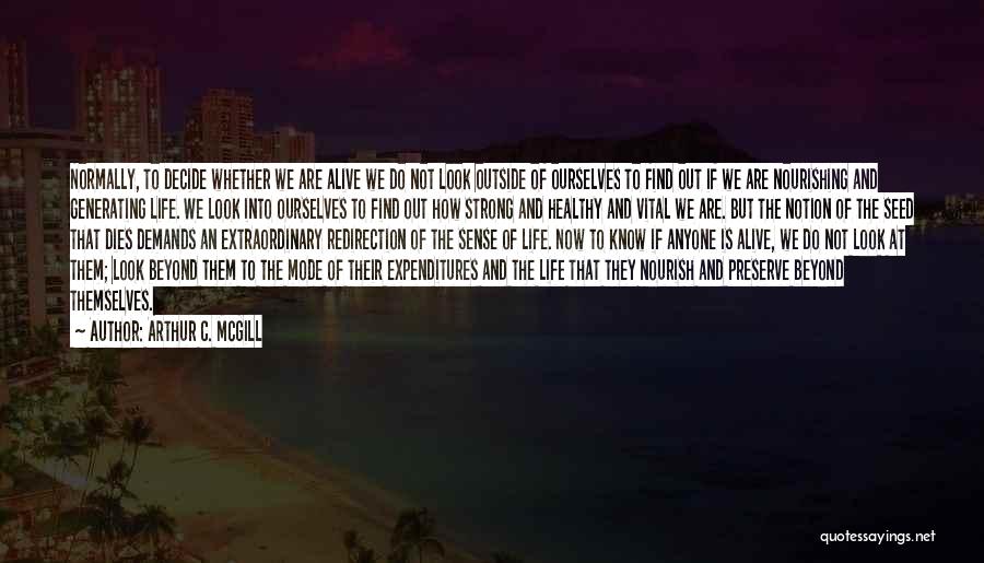 Arthur C. McGill Quotes: Normally, To Decide Whether We Are Alive We Do Not Look Outside Of Ourselves To Find Out If We Are