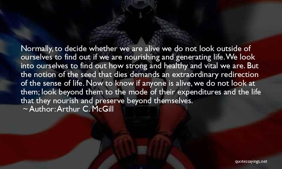 Arthur C. McGill Quotes: Normally, To Decide Whether We Are Alive We Do Not Look Outside Of Ourselves To Find Out If We Are