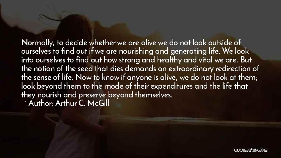 Arthur C. McGill Quotes: Normally, To Decide Whether We Are Alive We Do Not Look Outside Of Ourselves To Find Out If We Are