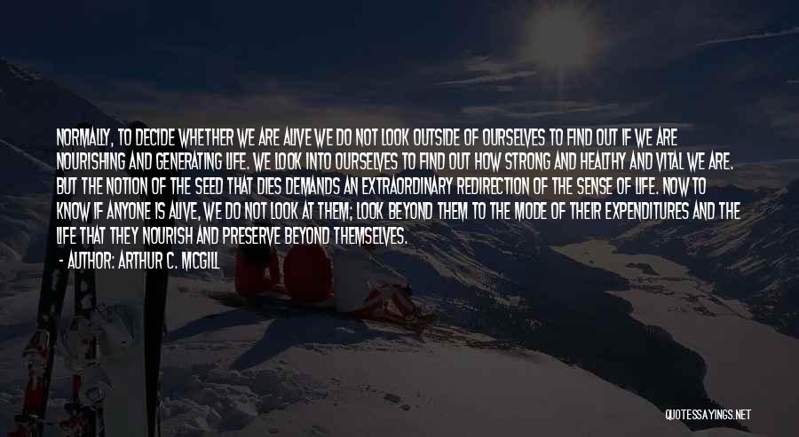 Arthur C. McGill Quotes: Normally, To Decide Whether We Are Alive We Do Not Look Outside Of Ourselves To Find Out If We Are