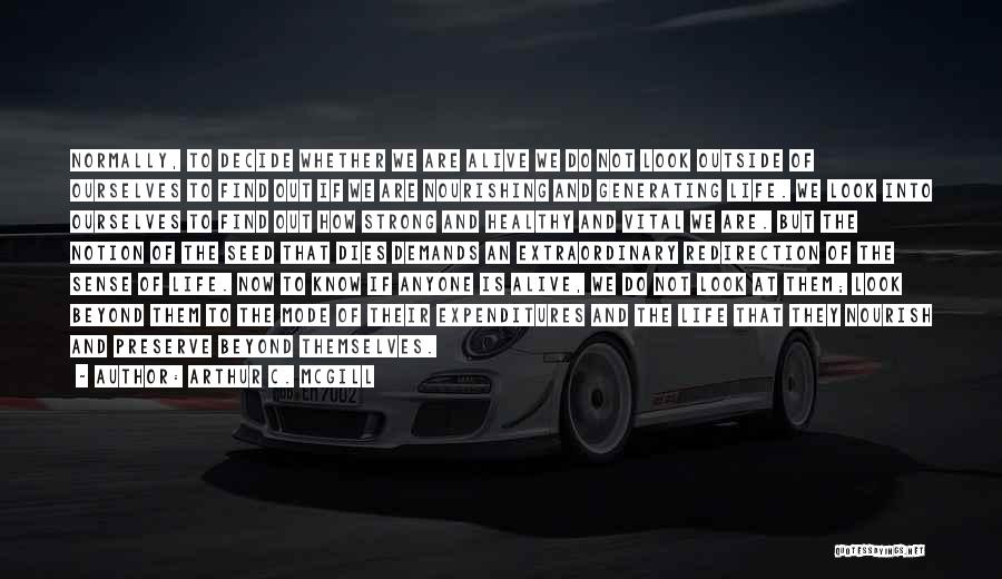 Arthur C. McGill Quotes: Normally, To Decide Whether We Are Alive We Do Not Look Outside Of Ourselves To Find Out If We Are