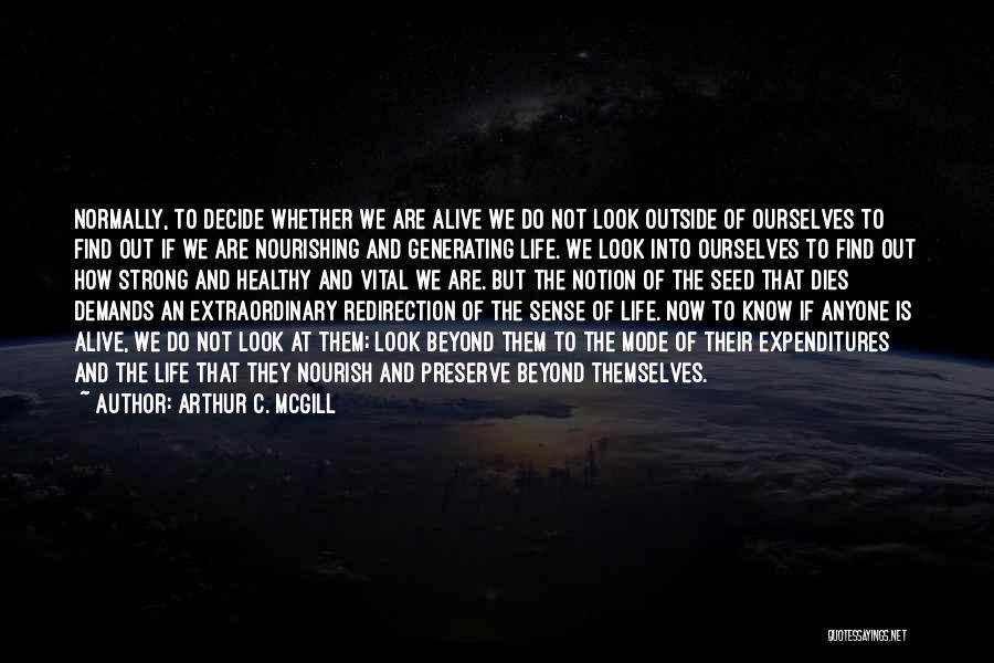 Arthur C. McGill Quotes: Normally, To Decide Whether We Are Alive We Do Not Look Outside Of Ourselves To Find Out If We Are