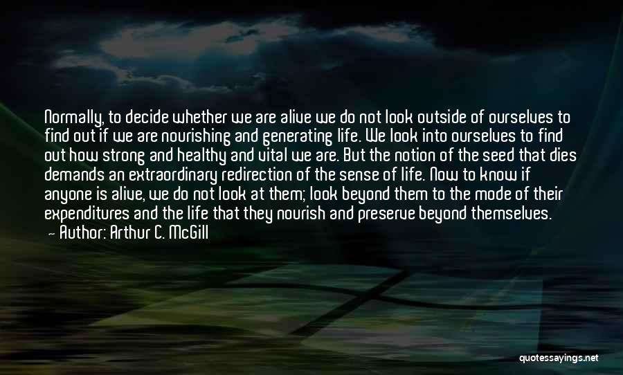 Arthur C. McGill Quotes: Normally, To Decide Whether We Are Alive We Do Not Look Outside Of Ourselves To Find Out If We Are