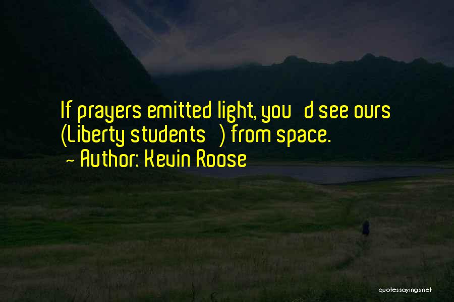 Kevin Roose Quotes: If Prayers Emitted Light, You'd See Ours (liberty Students') From Space.